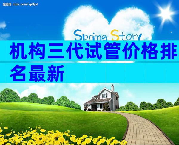 机构三代试管价格排名最新