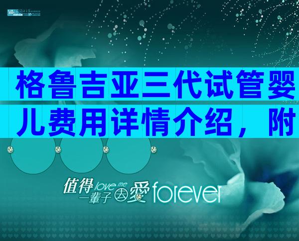格鲁吉亚三代试管婴儿费用详情介绍，附医院详细名单