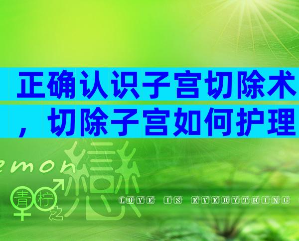 正确认识子宫切除术，切除子宫如何护理呢？
