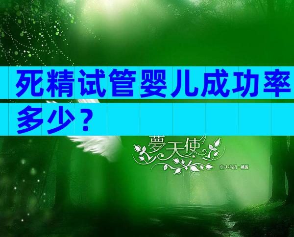 死精试管婴儿成功率多少？
