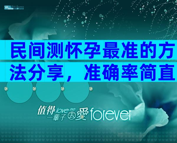 民间测怀孕最准的方法分享，准确率简直高到爆