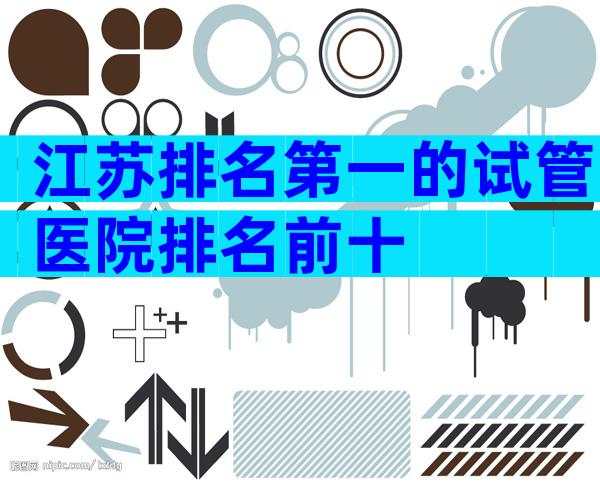 江苏排名第一的试管医院排名前十