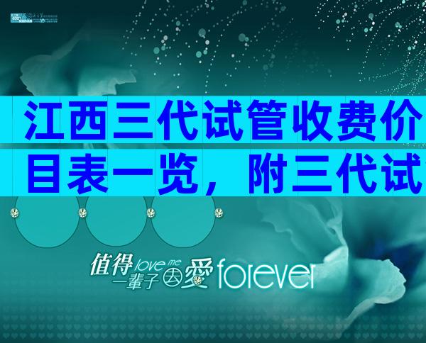 江西三代试管收费价目表一览，附三代试管价格明细指南