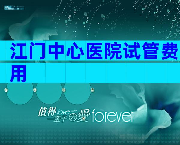 江门中心医院试管费用