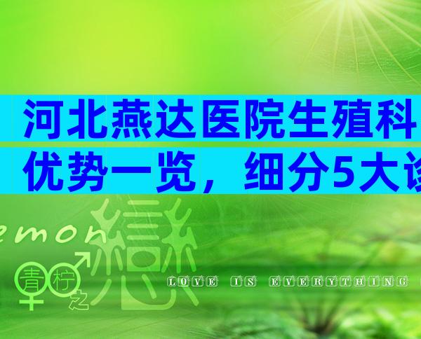 河北燕达医院生殖科优势一览，细分5大诊疗范围让就医更便捷