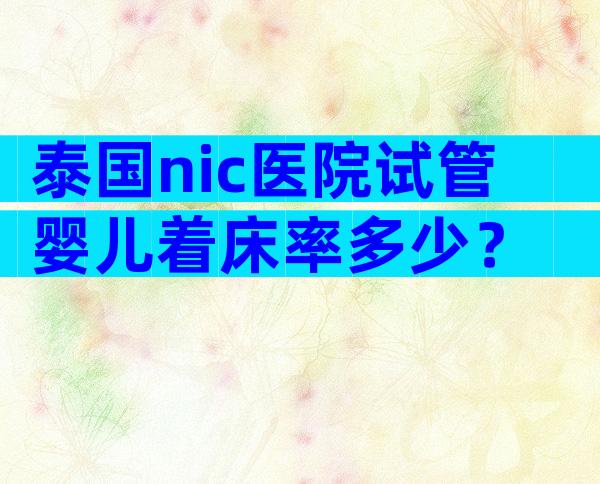 泰国nic医院试管婴儿着床率多少？