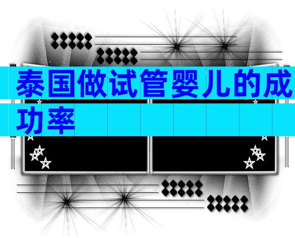 泰国做试管婴儿的成功率