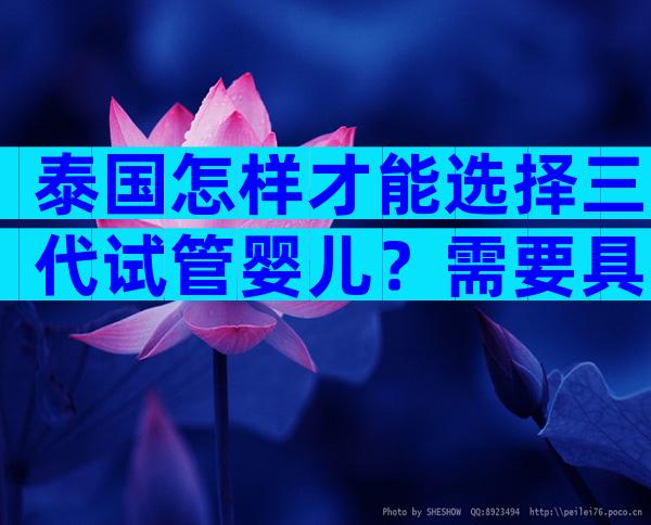 泰国怎样才能选择三代试管婴儿？需要具备哪些条件？