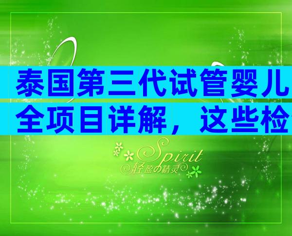 泰国第三代试管婴儿全项目详解，这些检查必不可少！