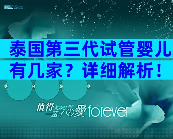 泰国第三代试管婴儿有几家？详细解析！