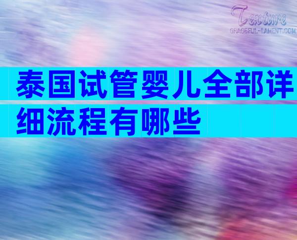 泰国试管婴儿全部详细流程有哪些