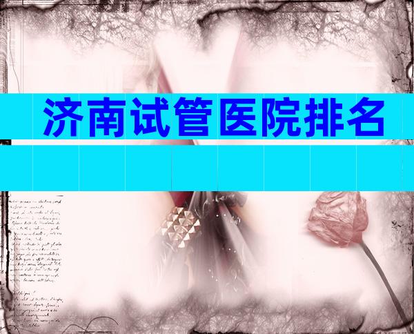 济南试管医院排名