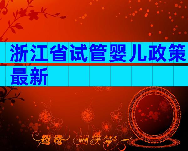 浙江省试管婴儿政策最新