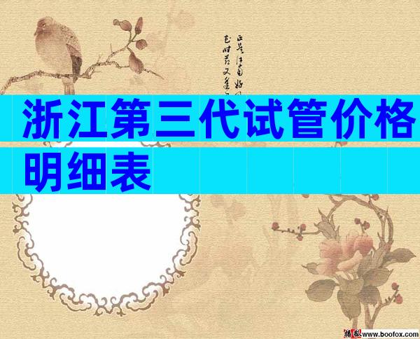 浙江第三代试管价格明细表