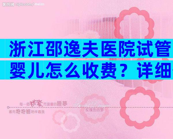 浙江邵逸夫医院试管婴儿怎么收费？详细价格清单已列出