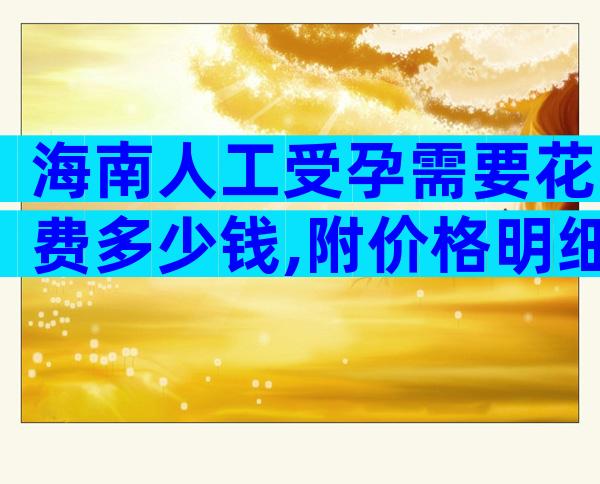 海南人工受孕需要花费多少钱,附价格明细一览!
