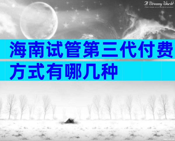 海南试管第三代付费方式有哪几种