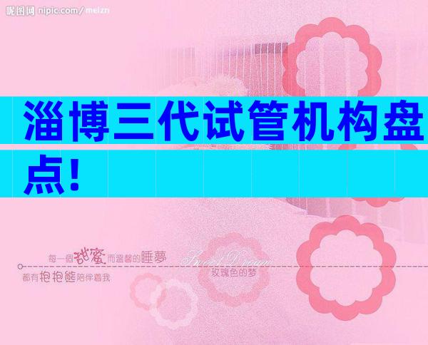 淄博三代试管机构盘点!