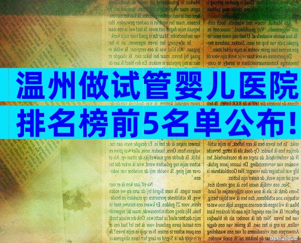 温州做试管婴儿医院排名榜前5名单公布!