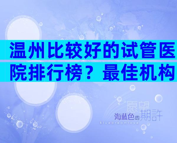 温州比较好的试管医院排行榜？最佳机构排名发布
