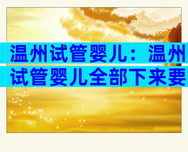 温州试管婴儿：温州试管婴儿全部下来要多少钱