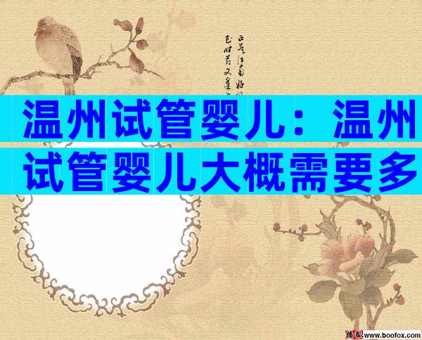 温州试管婴儿：温州试管婴儿大概需要多少钱