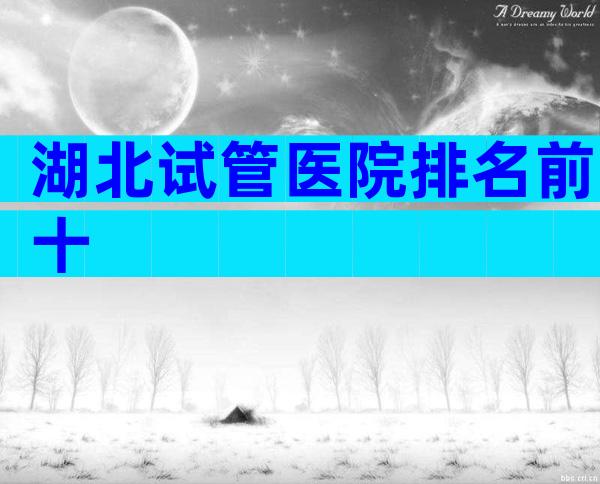 湖北试管医院排名前十