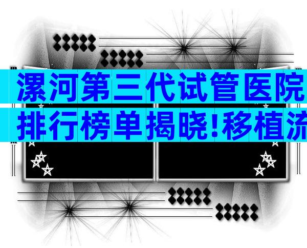 漯河第三代试管医院排行榜单揭晓!移植流程怎么样的