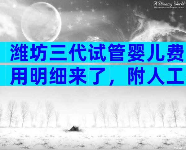 潍坊三代试管婴儿费用明细来了，附人工授精流程