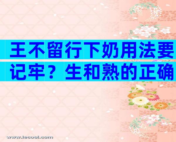 王不留行下奶用法要记牢？生和熟的正确用量有截然不同的效果！
