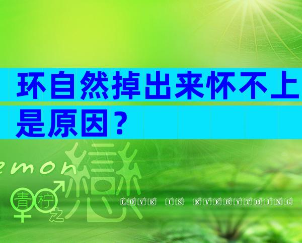 环自然掉出来怀不上是原因？