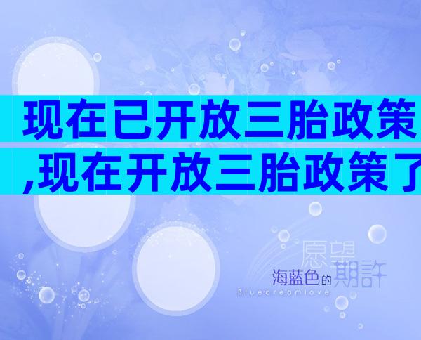 现在已开放三胎政策,现在开放三胎政策了吗最新消息