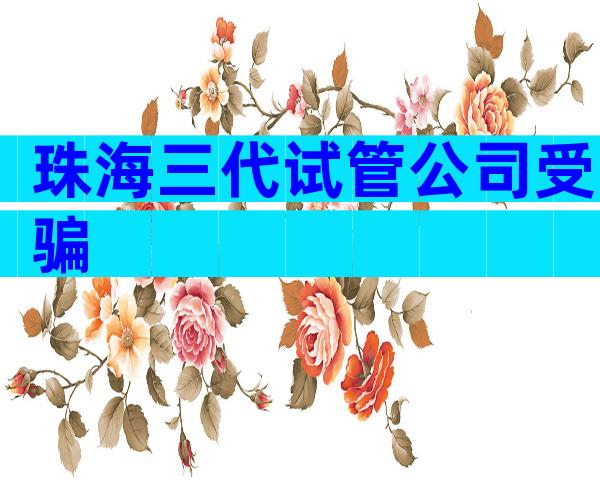 珠海三代试管公司受骗