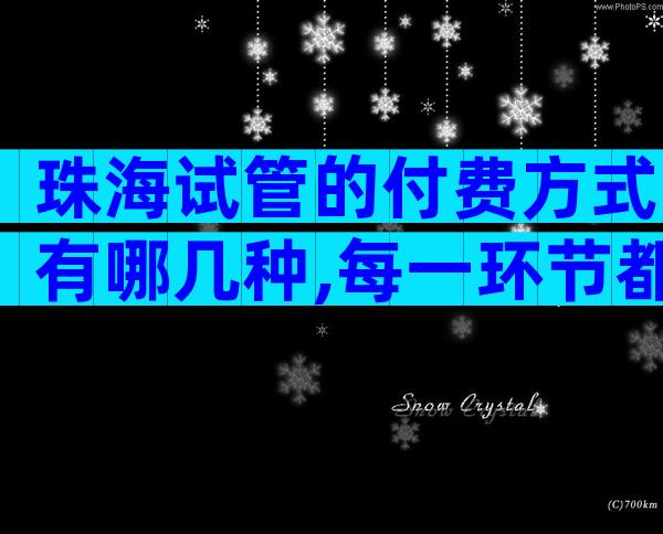 珠海试管的付费方式有哪几种,每一环节都可能存在差异