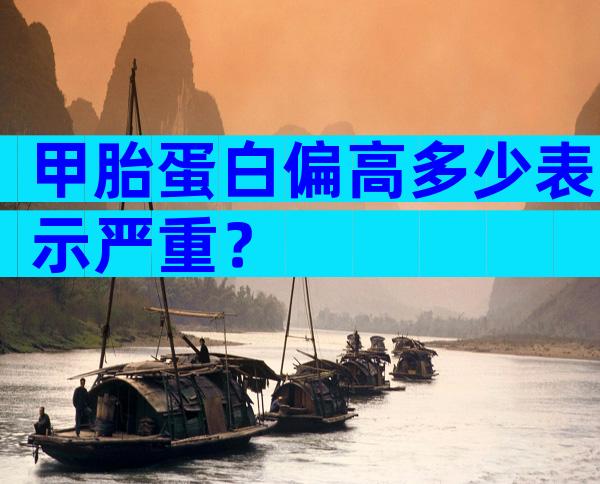甲胎蛋白偏高多少表示严重？