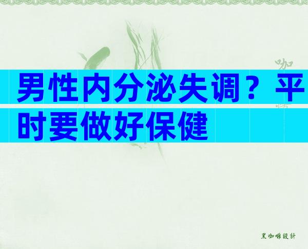 男性内分泌失调？平时要做好保健