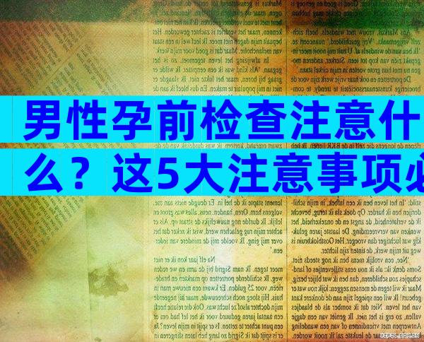男性孕前检查注意什么？这5大注意事项必须提前了解