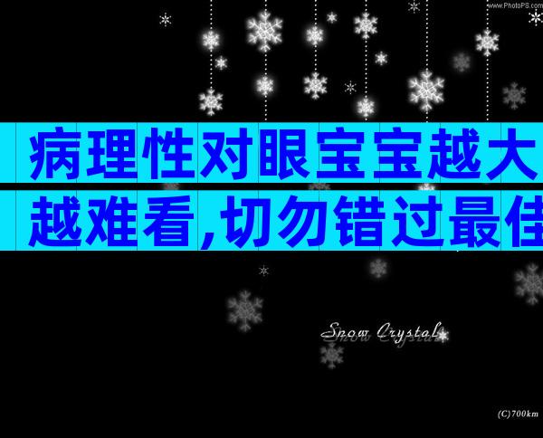 病理性对眼宝宝越大越难看,切勿错过最佳治疗时间