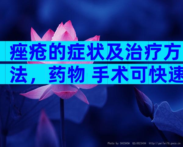 痤疮的症状及治疗方法，药物+手术可快速缓解痤疮症状