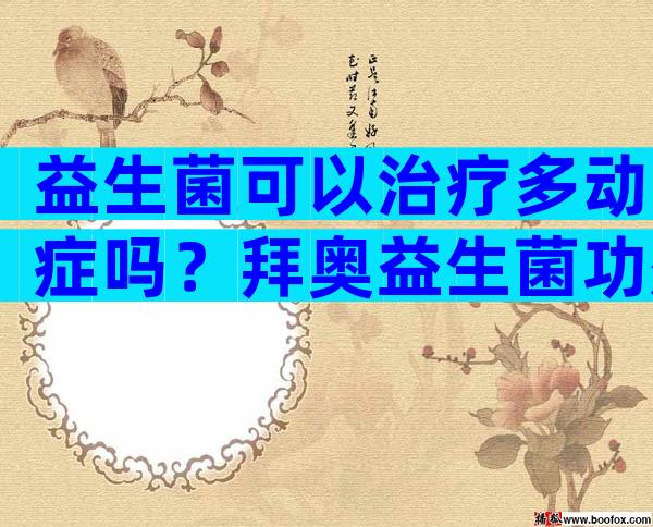 益生菌可以治疗多动症吗？拜奥益生菌功效与副作用