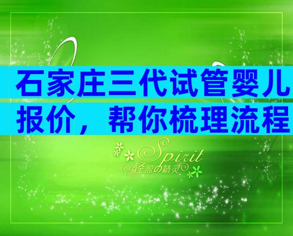 石家庄三代试管婴儿报价，帮你梳理流程中每一笔花销