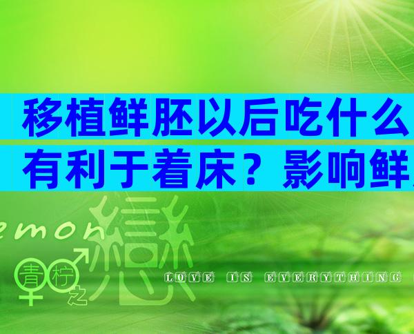 移植鲜胚以后吃什么有利于着床？影响鲜胚移植成功率的因素