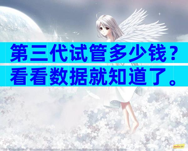 第三代试管多少钱？看看数据就知道了。