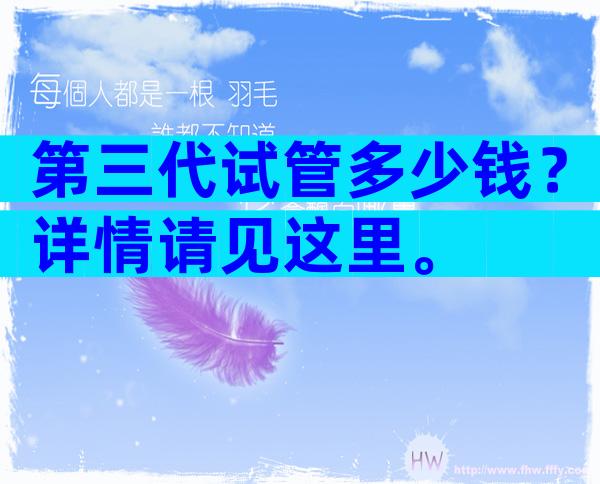 第三代试管多少钱？详情请见这里。