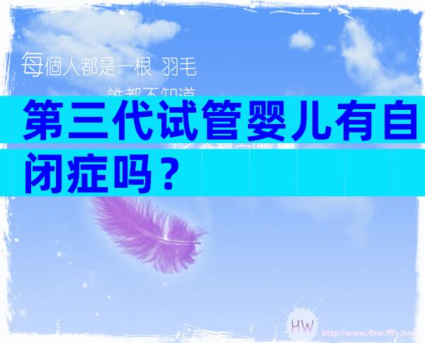 第三代试管婴儿有自闭症吗？