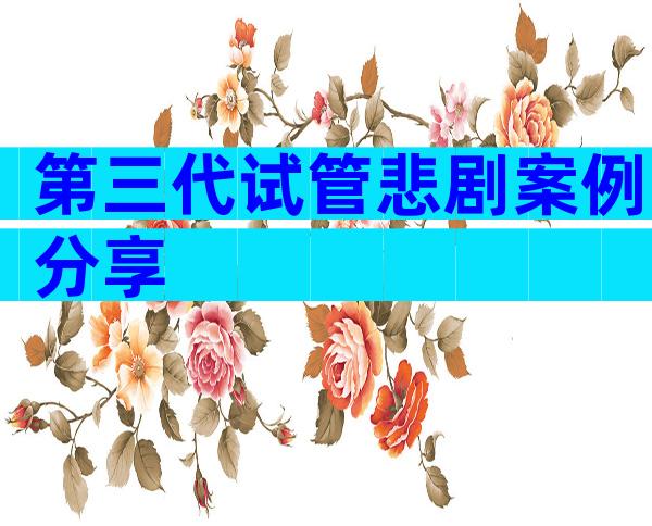第三代试管悲剧案例分享
