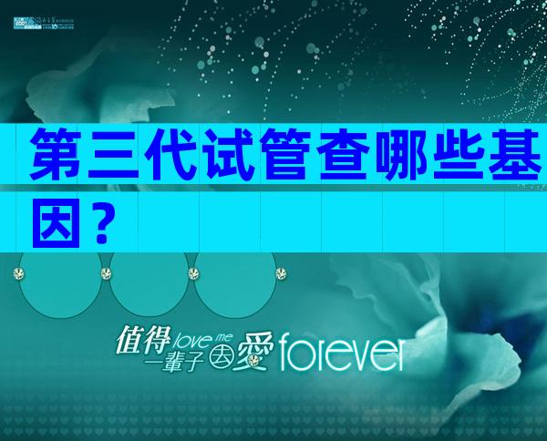 第三代试管查哪些基因？