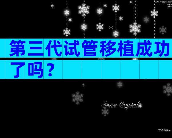 第三代试管移植成功了吗？