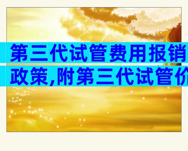 第三代试管费用报销政策,附第三代试管价格清单