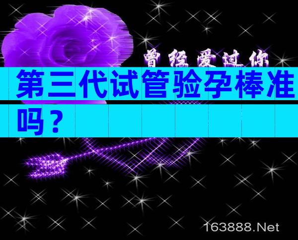第三代试管验孕棒准吗？